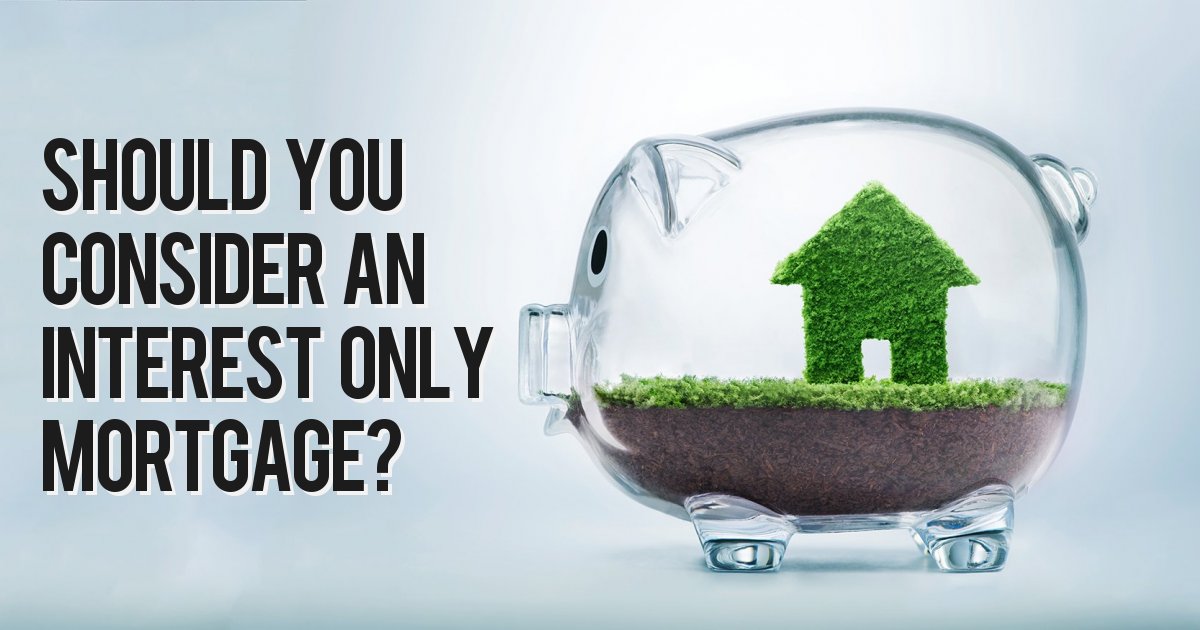 Should you consider an interest only mortgage?