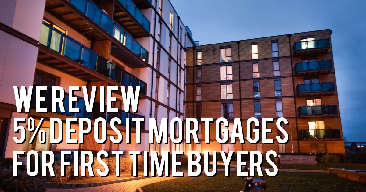 We Review 5% Deposit Mortgages for First Time Buyers