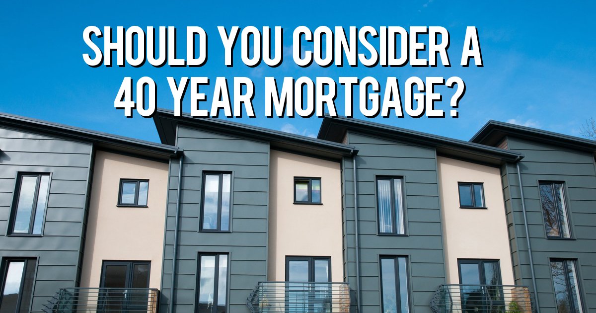 Should you consider a 40 year mortgage?