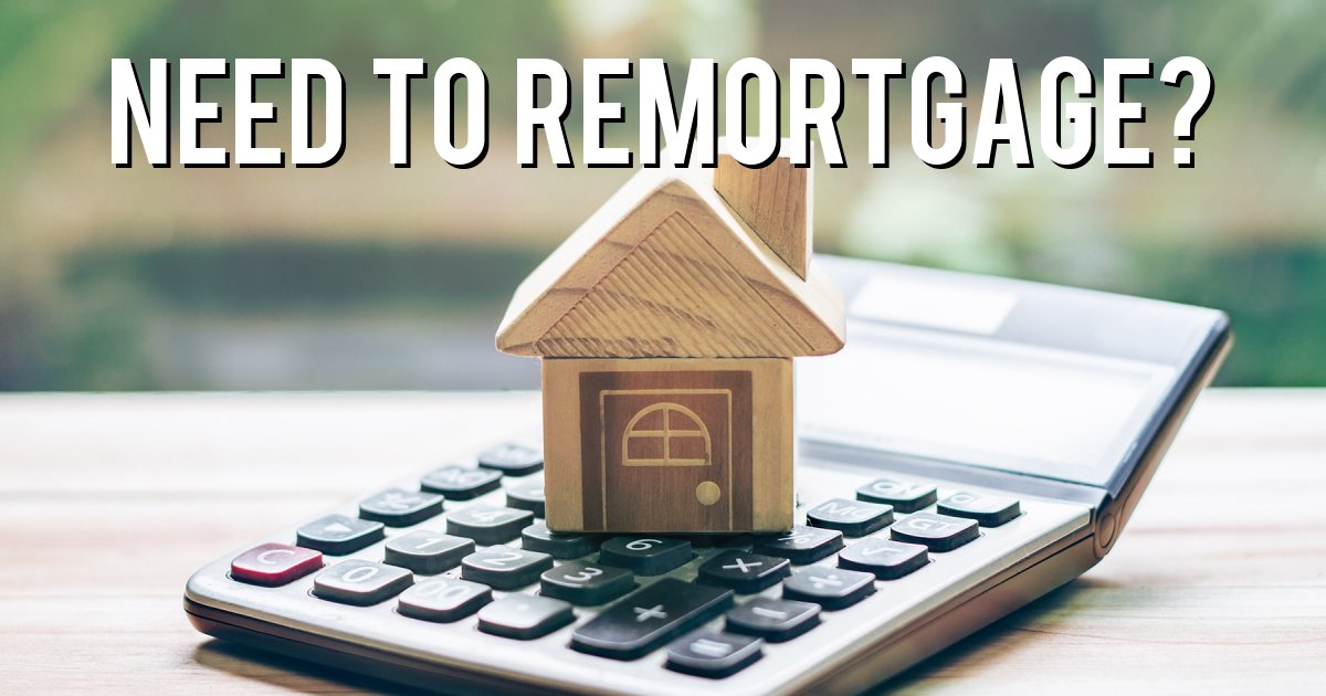 Need to Remortgage?