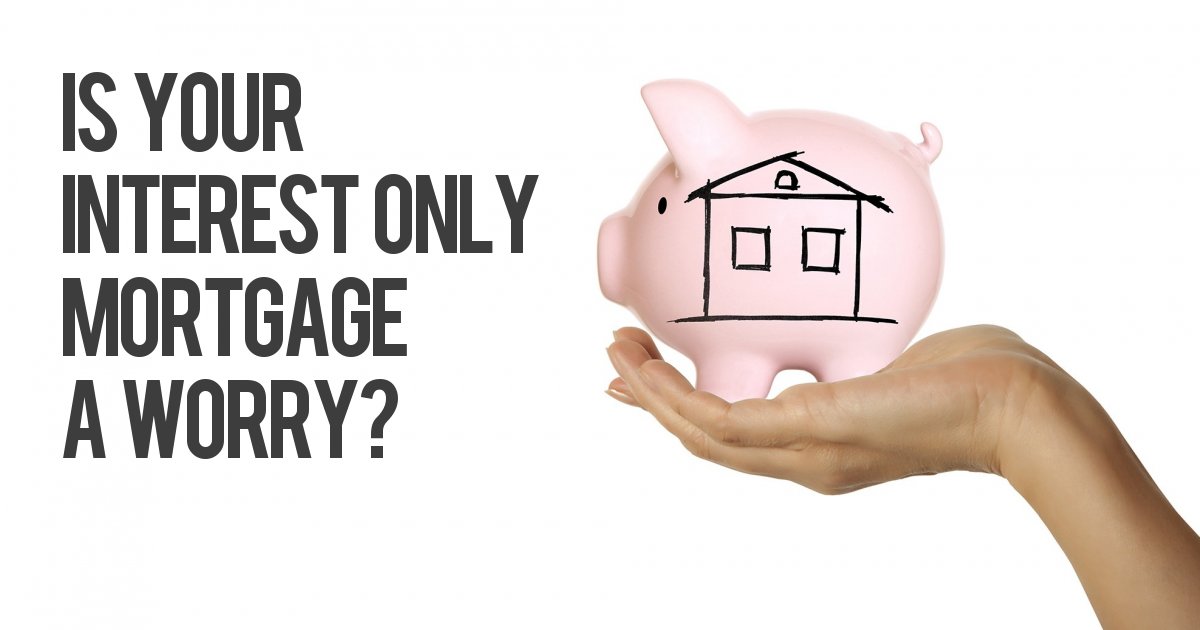 Is your interest only mortgage a worry?