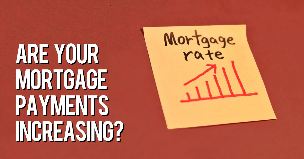 Are your mortgage payments increasing?