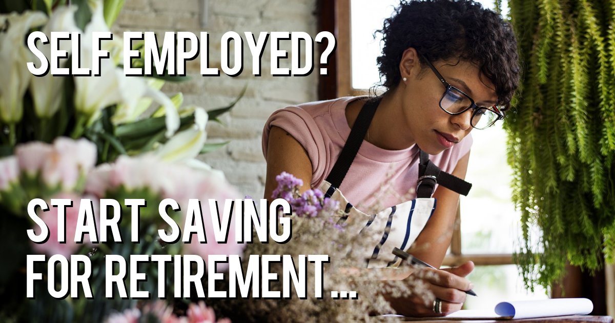 Self Employed? Start saving for retirement...