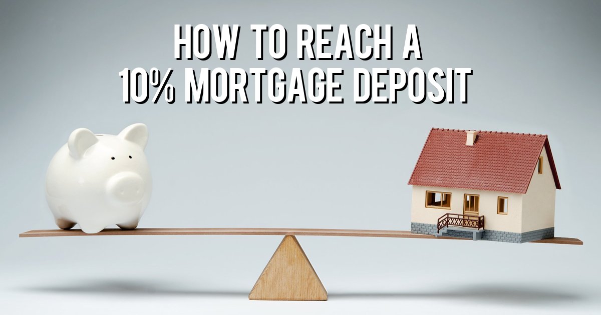 How to reach a 10% mortgage deposit