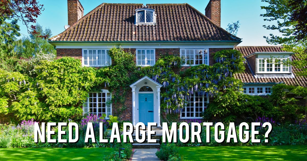 Need a large mortgage?