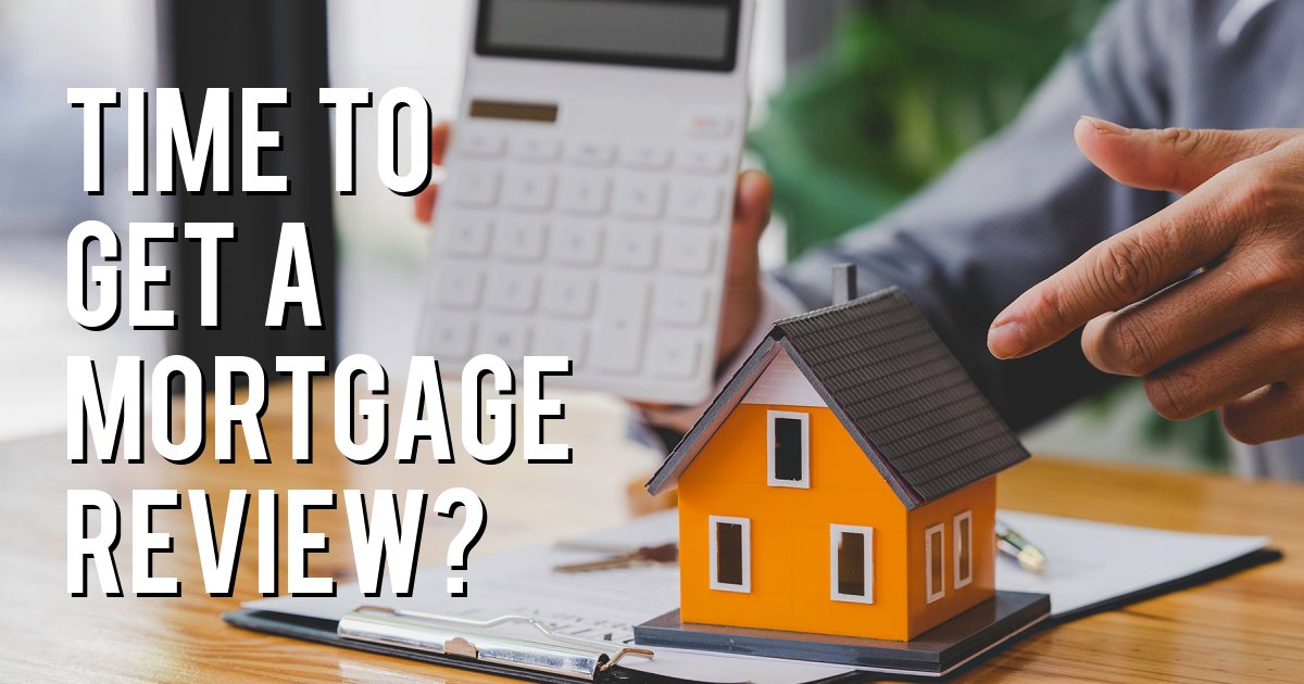 Time to get a mortgage review?
