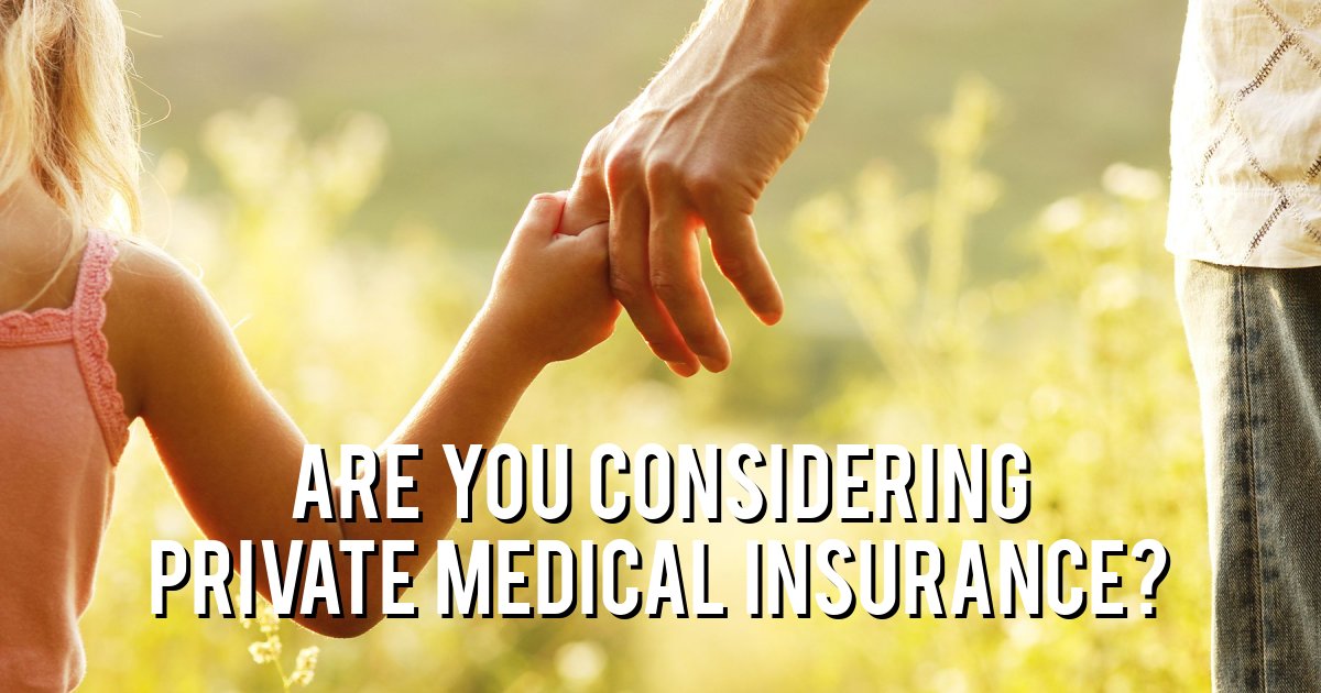 Are you considering Private Medical Insurance?