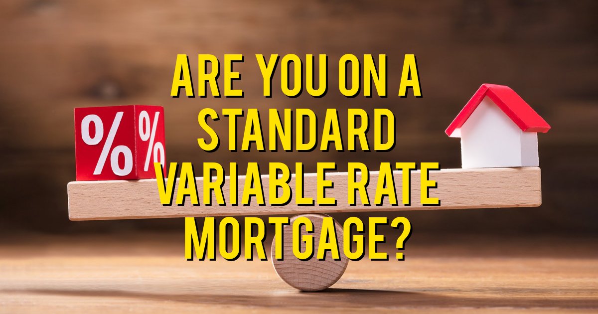 Are you on a Standard Variable Rate Mortgage?