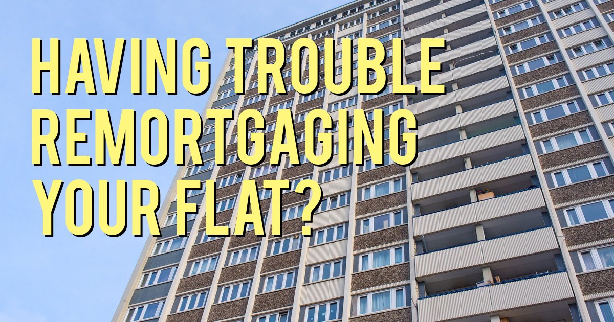 Having trouble remortgaging your flat?