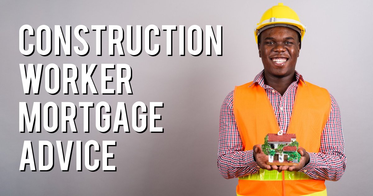 Construction Worker Mortgage Advice