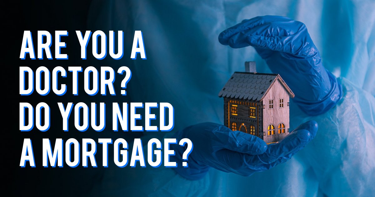 Are you a doctor? Do you need a mortgage?